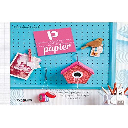 P COMME PAPIER - DES JOLIS PROJETS FACILES EN PAPIER DECOUPE, PLIE, COLLE...