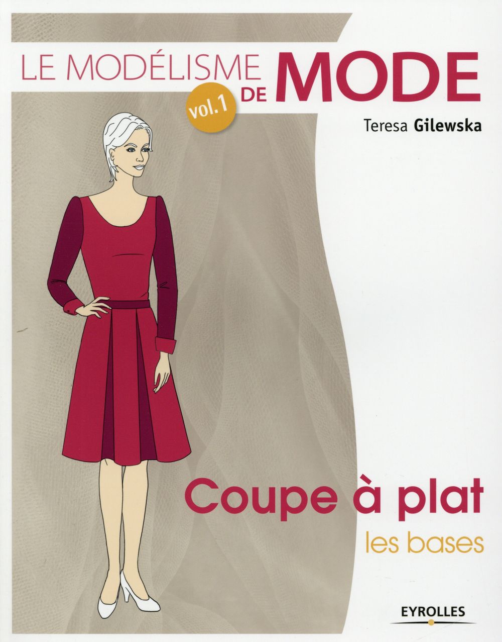 LE MODELISME DE MODE - VOLUME 1 - COUPE A PLAT : LES BASES