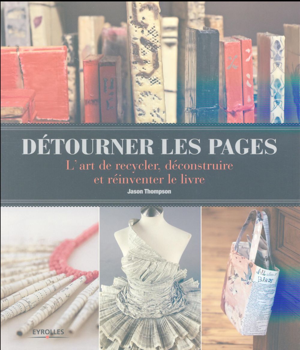 DETOURNER LES PAGES  L ART DE RECYCLER  DECONSTRUIRE ET REINVENTER LE LIVRE - L'ART DE RECYCLER, DEC