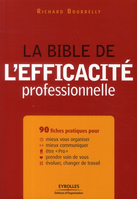LA BIBLE DE L'EFFICACITE PROFESSIONNELLE - 90 FICHES PRATIQUES POUR MIEUX VOUS ORGANISER, MIEUX COMM