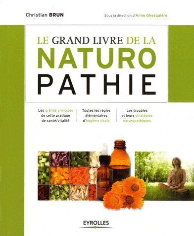 LE GRAND LIVRE DE LA NATUROPATHIE - LES GRANDS PRINCIPES DE CETTE PRATIQUE DE SANTE/VITALITE. TOUTES