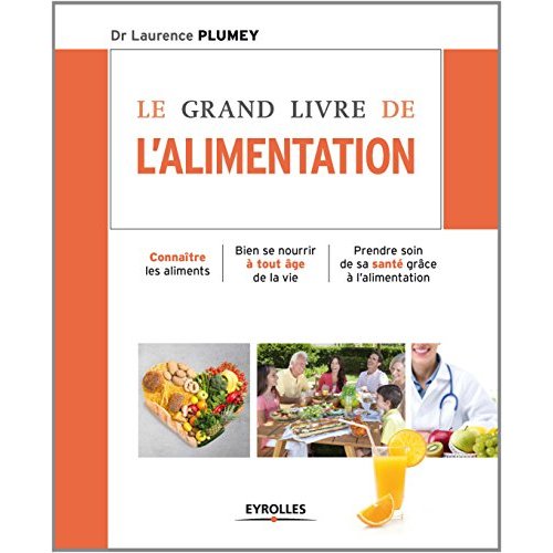 LE GRAND LIVRE DE L'ALIMENTATION - CONNAITRE LES ALIMENTS - BIEN SE NOURRIR A TOUT AGE DE LA VIE - P