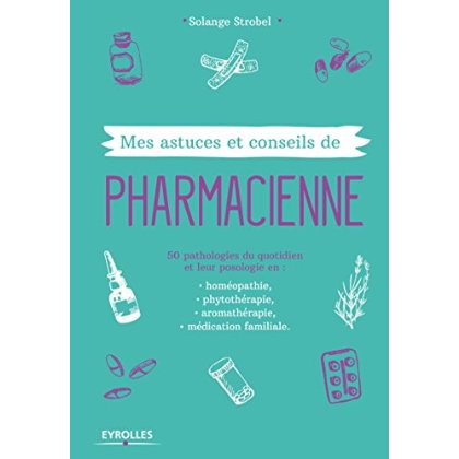 MES ASTUCES ET CONSEILS DE PHARMACIENNE - 50 PATHOLOGIES DU QUOTIDIEN ET LEUR POSOLOGIE EN : HOMEPOP