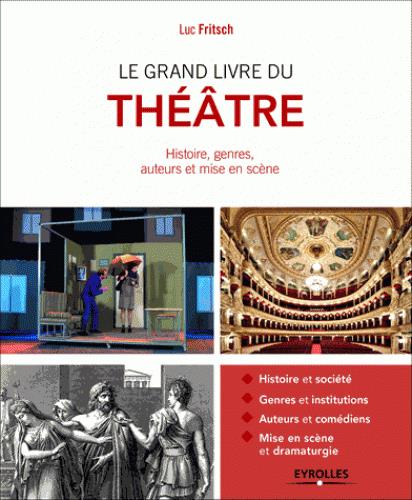 LE GRAND LIVRE DU THEATRE - HISTOIRE ET SOCIETE. GENRES ET INSTITUTIONS. AUTEURS ET COMEDIENS. MISE