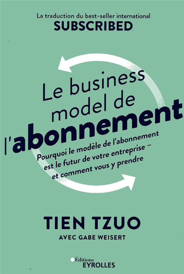 LE BUSINESS MODEL DE L'ABONNEMENT - POURQUOI LE MODELE DE L'ABONNEMENT EST LE FUTUR DE VOTRE ENTREPR