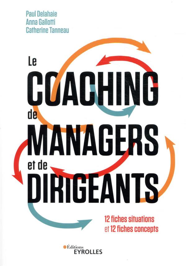 LE COACHING DE MANAGERS ET DE DIRIGEANTS - 10 CAS COMMENTES, 10 OUTILS DE COACHING, 10 FICHES PRATIQ