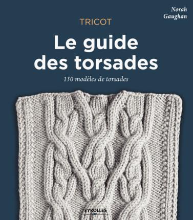 TRICOT : LE GUIDE DES TORSADES - 150 MODELES DE TORSADES