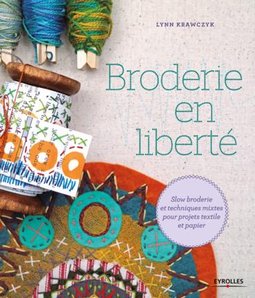 BRODERIE EN LIBERTE - SLOW BRODERIE ET TECHNIQUES MIXTES POUR PROJETS TEXTILE ET PAPIER