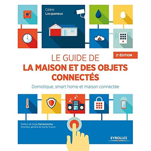LE GUIDE DE LA MAISON ET DES OBJETS CONNECTES - DOMOTIQUE, SMART HOME ET MAISON CONNECTEE
