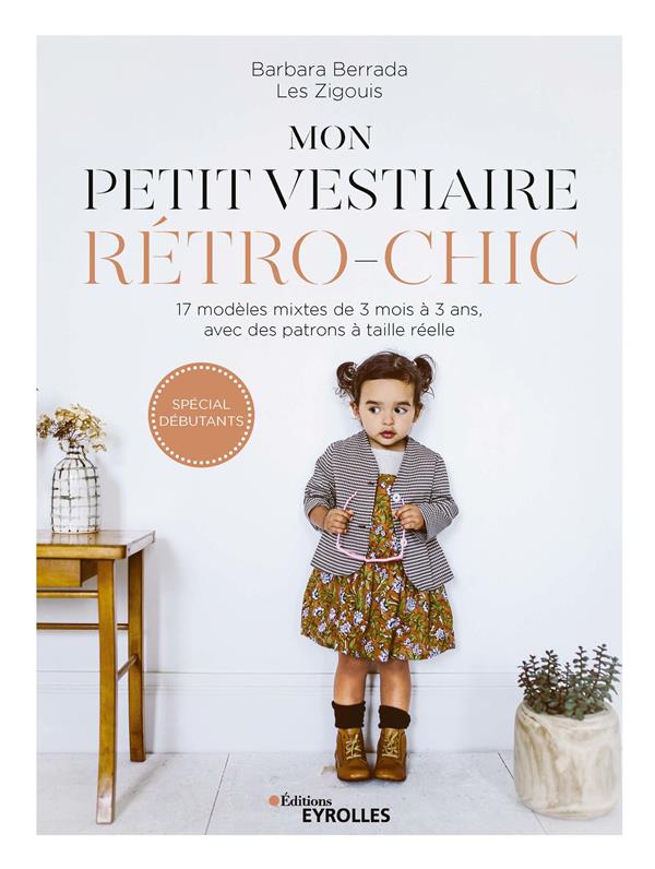 MON PETIT VESTIAIRE RETRO-CHIC - 17 MODELES MIXTES DE 3 MOIS A 3 ANS, AVEC DES PATRONS A TAILLE REEL