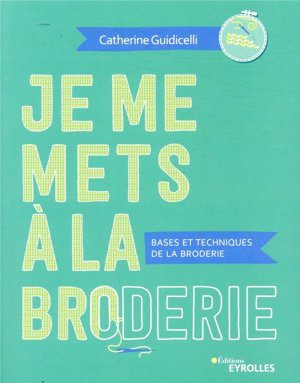 JE ME METS A LA BRODERIE - BASES ET TECHNIQUES DE LA BRODERIE