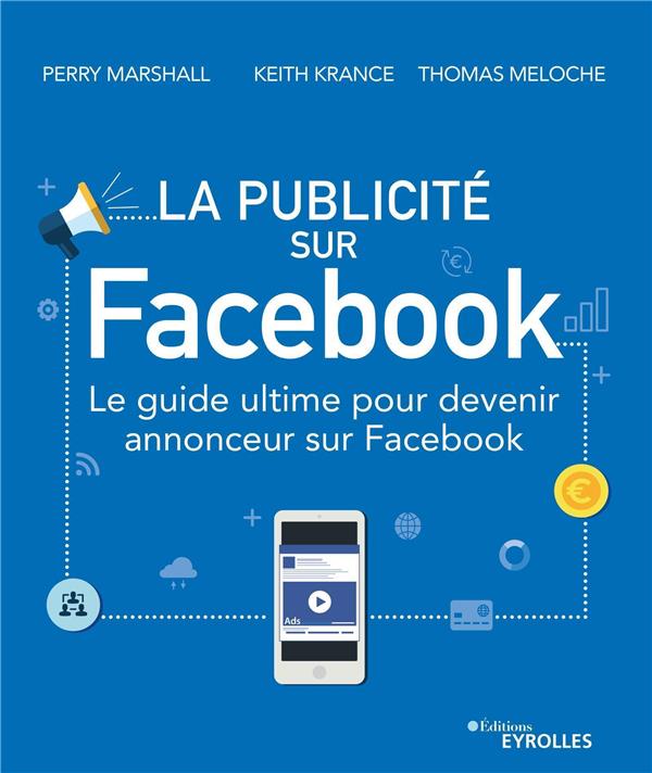 LA PUBLICITE SUR FACEBOOK - LE GUIDE ULTIME POUR DEVENIR ANNONCEUR SUR FACEBOOK