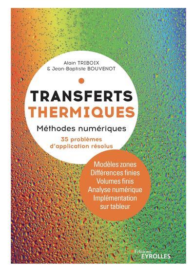 TRANSFERTS THERMIQUES 2 - METHODES NUMERIQUES. THEORIE ET CAS D'ETUDE AVEC 30 PROBLEMES RESOLUS TRANSFERTS THERMIQUES 2 - METHODES NUMERIQUES. THEORIE ET CAS D'ETUDE AVEC 30 PROBLEMES RESOLUS