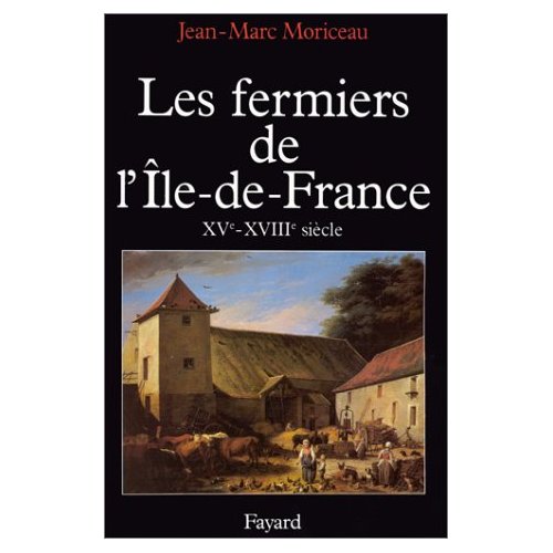 LES FERMIERS DE L'ILE DE FRANCE - L'ASCENSION D'UN PATRONAT AGRICOLE (XVE-XVIIIE SIECLE)