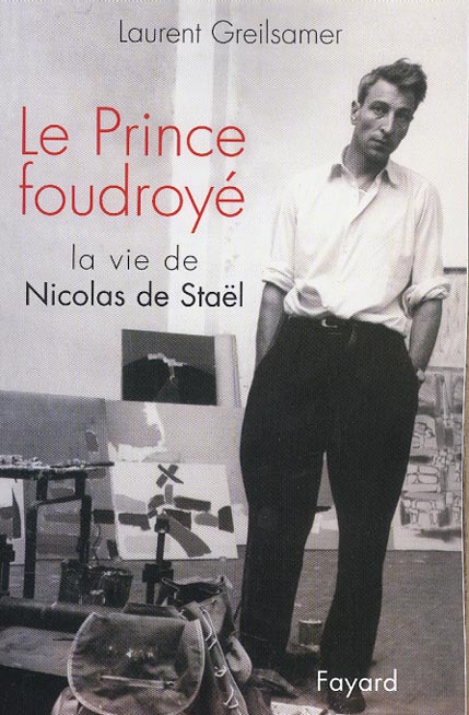 LE PRINCE FOUDROYE - LA VIE DE NICOLAS STAEL