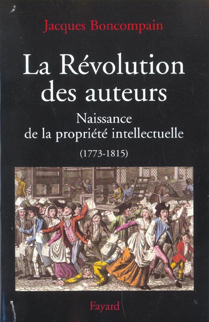 LA REVOLUTION DES AUTEURS - NAISSANCE DE LA PROPRIETE INTELLECTUELLE (1773-1815)