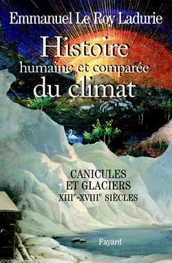HISTOIRE HUMAINE ET COMPAREE DU CLIMAT, VOLUME 1 - CANICULES ET GLACIERS (XIIIE-XVIIIE SIECLES)