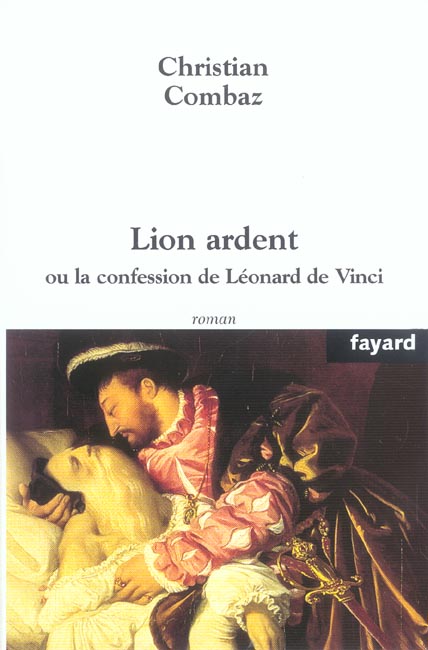 LION ARDENT - OU LA CONFESSION DE LEONARD DE VINCI