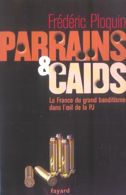 PARRAINS ET CAIDS - LA FRANCE DU GRAND BANDITISME DANS L' IL DE LA PJ