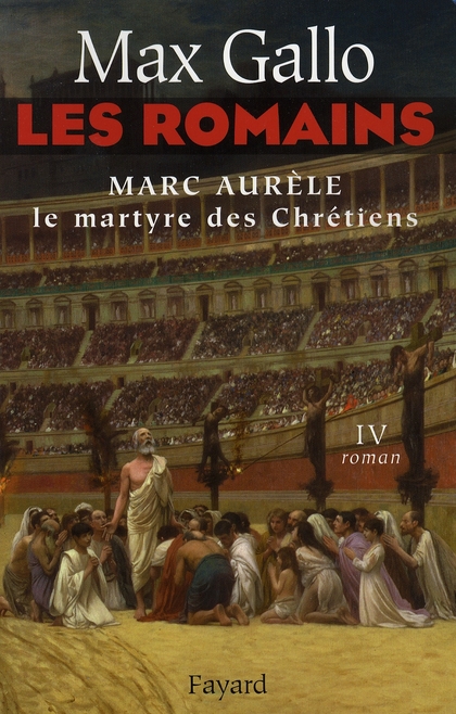 LES ROMAINS TOME 4 - MARC AURELE, LE MARTYRE DES CHRETIENS