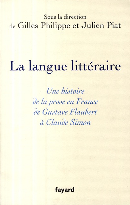 LA LANGUE LITTERAIRE - UNE HISTOIRE DE LA PROSE EN FRANCE DE GUSTAVE FLAUBERT A CLAUDE SIMON