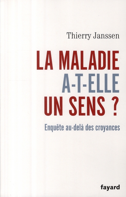 LA MALADIE A-T-ELLE UN SENS? - ENQUETE AU-DELA DES CROYANCES
