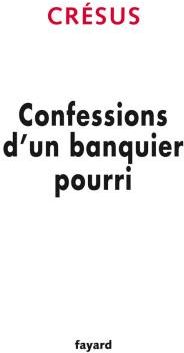 CONFESSIONS D'UN BANQUIER POURRI