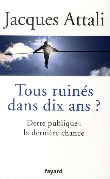 TOUS RUINES DANS DIX ANS ? - DETTE PUBLIQUE : LA DERNIERE CHANCE