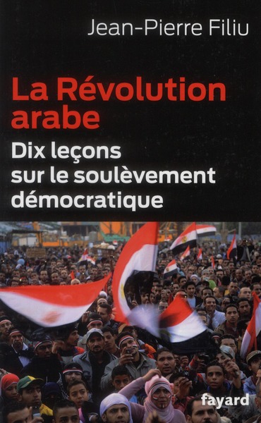 LA REVOLUTION ARABE - DIX LECONS SUR LE SOULEVEMENT DEMOCRATIQUE