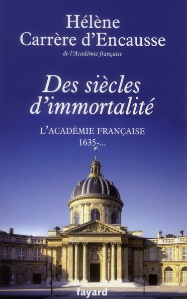 DES SIECLES D'IMMORTALITE - L'ACADEMIE FRANCAISE, 1635 - ...