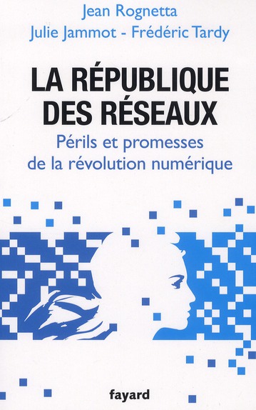 LA REPUBLIQUE DES RESEAUX - PERILS ET PROMESSES DE LA REVOLUTION NUMERIQUE