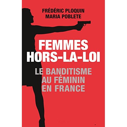 FEMMES HORS-LA-LOI - LE BANDITISME AU FEMININ