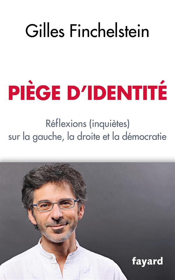 PIEGE D'IDENTITE - REFLEXIONS (INQUIETES) SUR LA GAUCHE, LA DROITE ET LA DEMOCRATIE