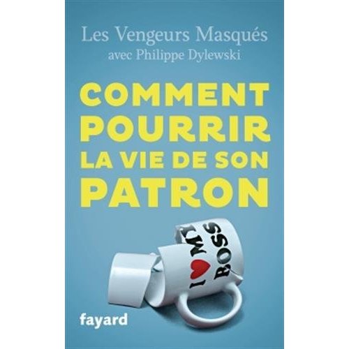 COMMENT POURRIR LA VIE DE SON PATRON - 150 FACONS DE LUI FAIRE DU MAL EN SE FAISANT DU BIEN