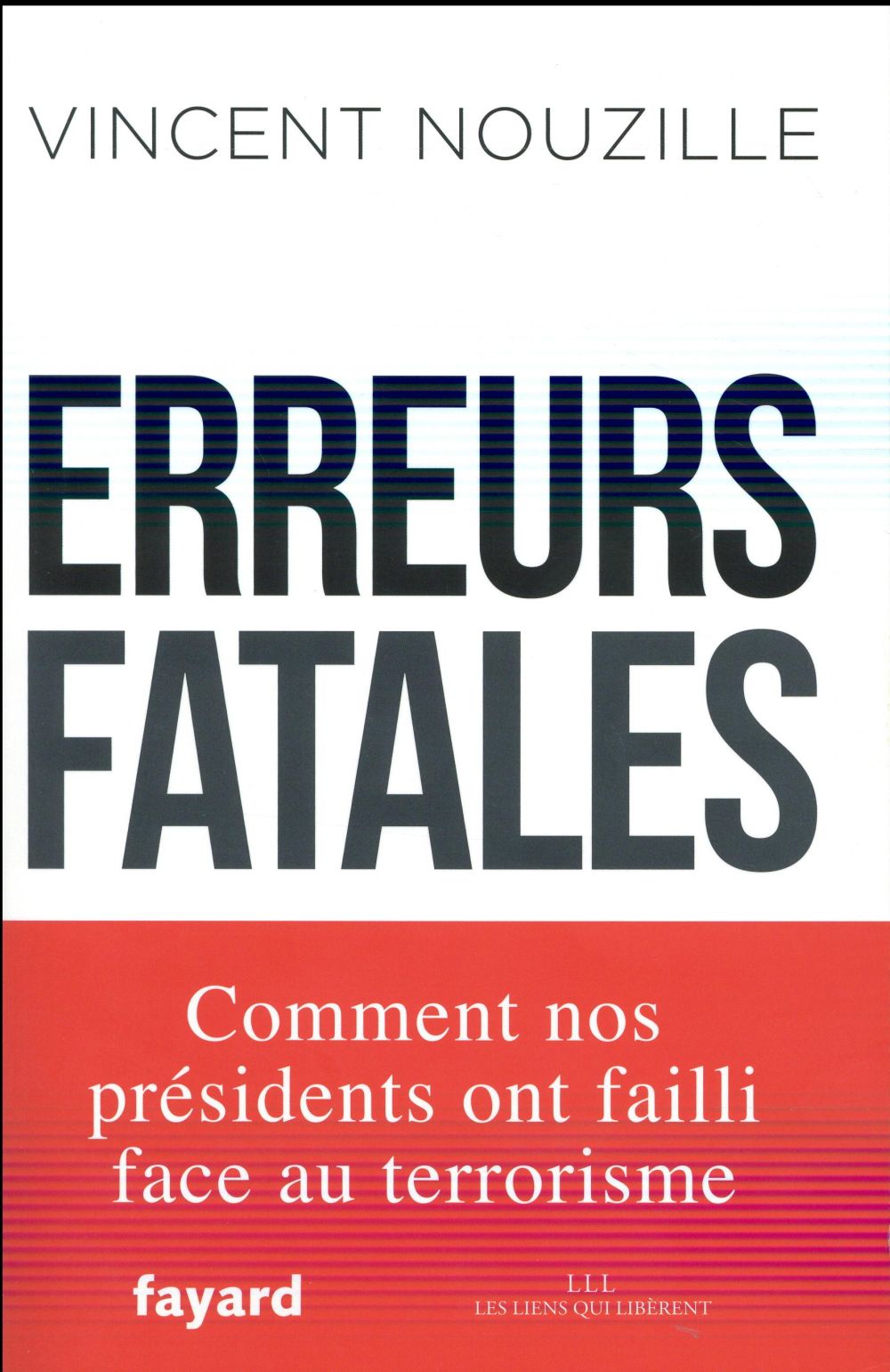 ERREURS FATALES - COMMENT NOS PRESIDENTS ONT FAILLI FACE AU TERRORISME