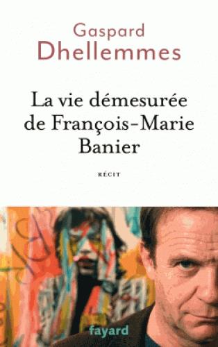 LA VIE DEMESUREE DE FRANCOIS-MARIE BANIER