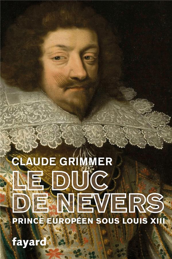 LE DUC DE NEVERS - PRINCE EUROPEEN SOUS LOUIS XIII