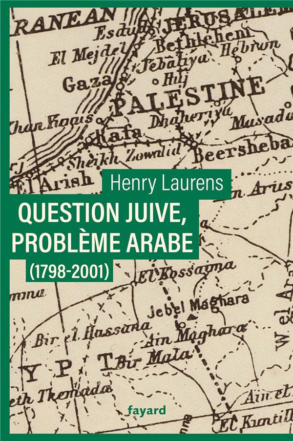 QUESTION JUIVE, PROBLEME ARABE (1798-2001) - UNE SYNTHESE DE LA QUESTION DE PALESTINE