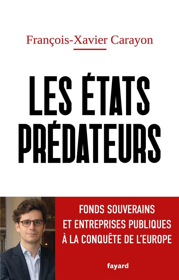 LES ETATS PREDATEURS - FONDS SOUVERAINS ET ENTREPRISES PUBLIQUES A LA CONQUETE DE L'EUROPE