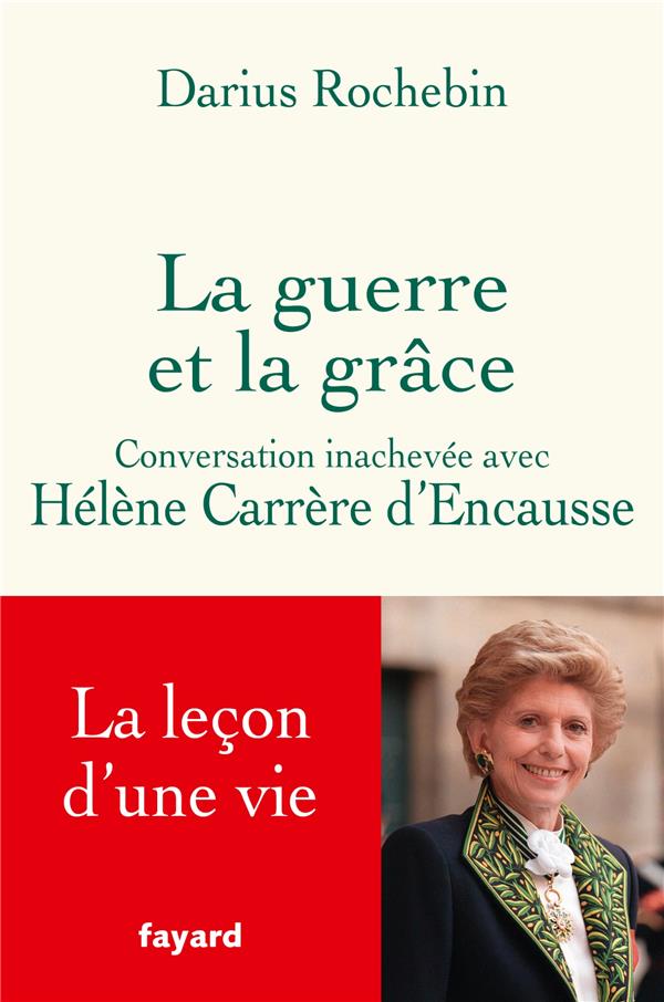 LA GUERRE ET LA GRACE - CONVERSATION INACHEVEE AVEC HELENE CARRERE D'ENCAUSSE