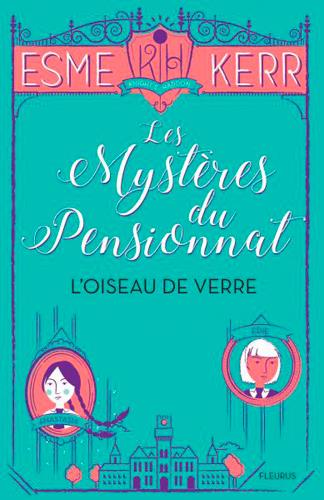 LES MYSTERES DU PENSIONNAT - TOME 1 - L'OISEAU DE VERRE