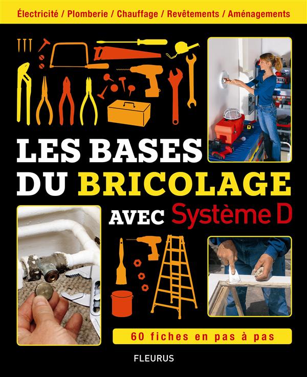 LES BASES DU BRICOLAGE - AVEC SYSTEME D - 60 FICHES EN PAS A PAS