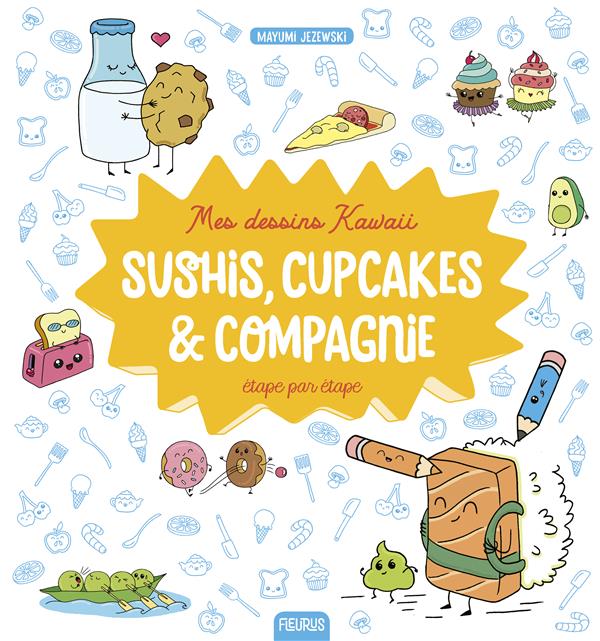 MES DESSINS KAWAII : SUSHIS, CUPCAKES ET COMPAGNIE