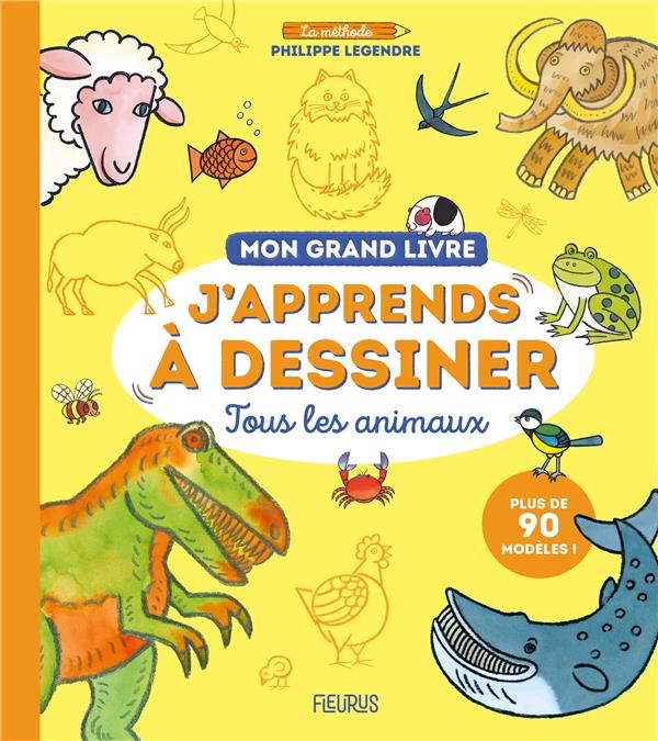 MON GRAND LIVRE - J'APPRENDS A DESSINER TOUS LES ANIMAUX