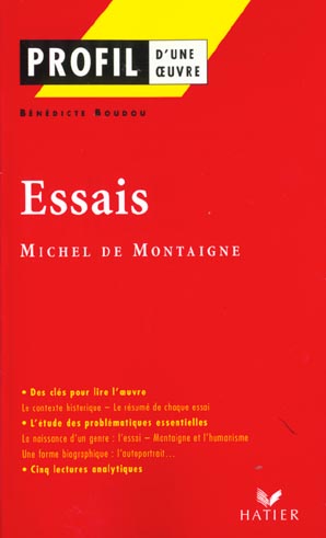 PROFIL - MONTAIGNE (MICHEL DE) : ESSAIS - ANALYSE LITTERAIRE DE L'OEUVRE
