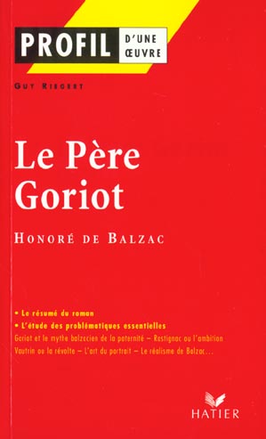 PROFIL - BALZAC (HONORE DE) : LE PERE GORIOT - ANALYSE LITTERAIRE DE L'OEUVRE