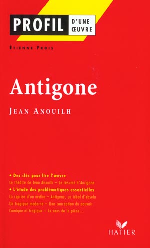 PROFIL - ANOUILH (JEAN) : ANTIGONE - ANALYSE LITTERAIRE DE L'OEUVRE