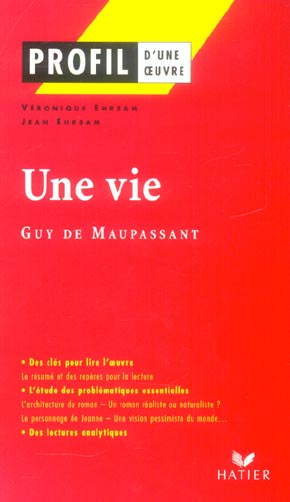 PROFIL - MAUPASSANT (GUY DE) : UNE VIE - ANALYSE LITTERAIRE DE L'OEUVRE
