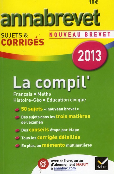 ANNALES ANNABREVET 2013 LA COMPIL' : FRANCAIS, MATHS, HISTOIRE-GEOGRAPHIE EDUCATION CIVIQUE