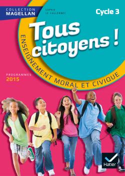 MAGELLAN TOUS CITOYENS ENSEIGNEMENT MORAL ET CIVIQUE CYCLE 3 ED. 2015 - MANUEL DE L'ELEVE